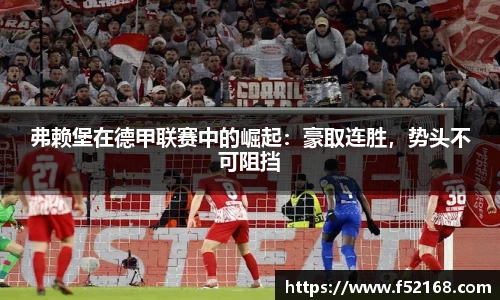 弗赖堡在德甲联赛中的崛起：豪取连胜，势头不可阻挡