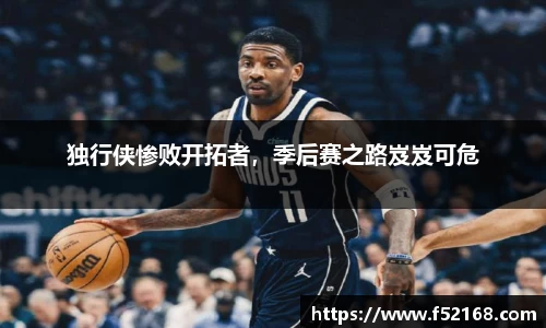 独行侠惨败开拓者，季后赛之路岌岌可危