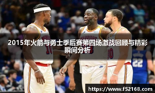 2015年火箭与勇士季后赛第四场激战回顾与精彩瞬间分析